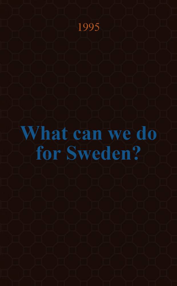 What can we do for Sweden? : An adress by the Swed. prime minister, Mr. Ingvar Carlsson, at the Roy. Swed. acad. of engineering sciences, IVA, Mar. 28, 1995 = Что мы можем сделать для Швеции?.