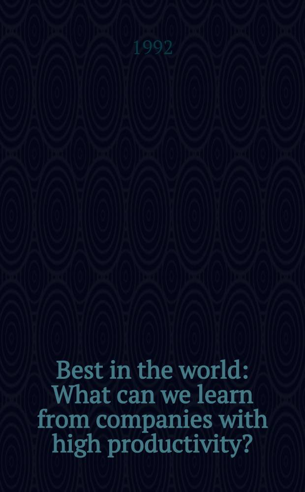 Best in the world : What can we learn from companies with high productivity? = Лучшие в мире. Чему мы можем научиться от ведущих предприятий мира.