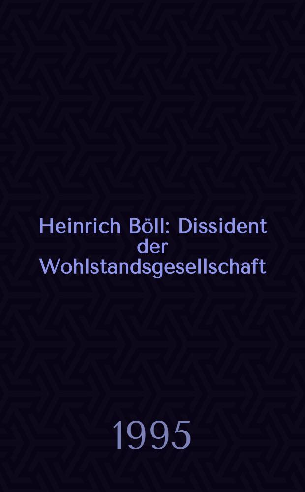 Heinrich Böll: Dissident der Wohlstandsgesellschaft = Г.Белль-диссидент общества благосостояния.