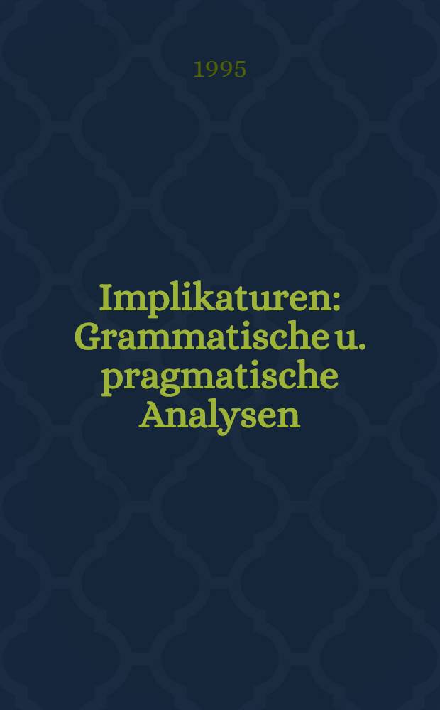 Implikaturen : Grammatische u. pragmatische Analysen = Импликации (грамматический и прагматический анализ).