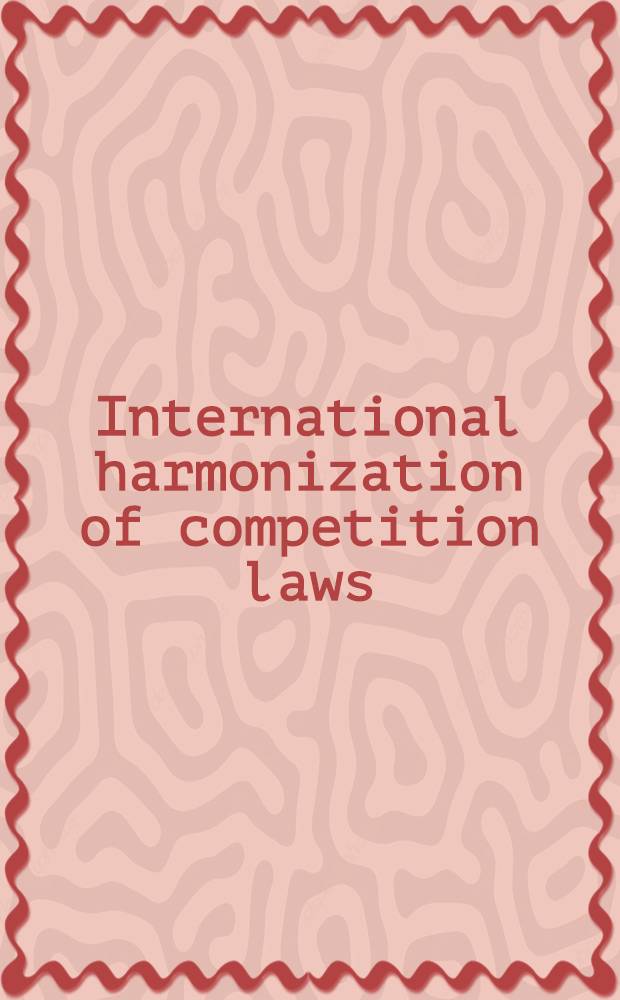 International harmonization of competition laws = Международное согласование законов о конкуренции.