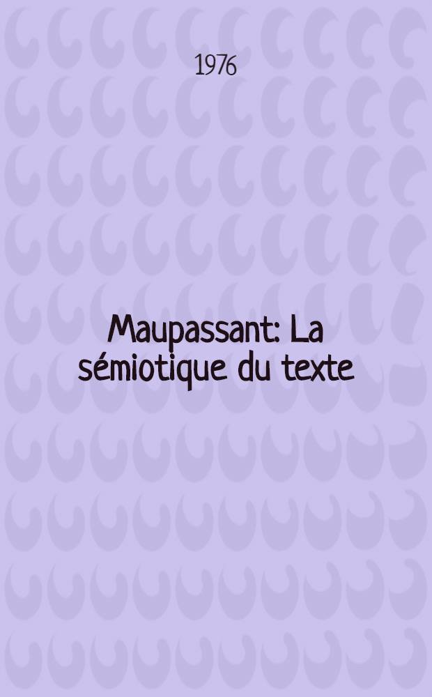Maupassant : La sémiotique du texte : Exercices pratiques = Мопассан. Семиотика текста:практические упражнения.