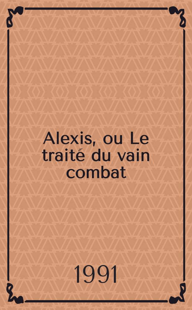 Alexis, ou Le traité du vain combat; Suivi de Le coup de grâce : Romans
