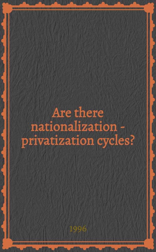 Are there nationalization - privatization cycles? : A theoretical survey a. first empirical evidence = Существуют ли циклы национализации-приватизации. теоретический оюзор и первые эмпирические доказательства.