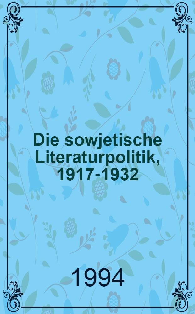 Die sowjetische Literaturpolitik , 1917-1932 : Von der Vielfalt zur Bolschewisierung der Lit. : Analyse u. Dok = Советская литературная политика 1917-1932.