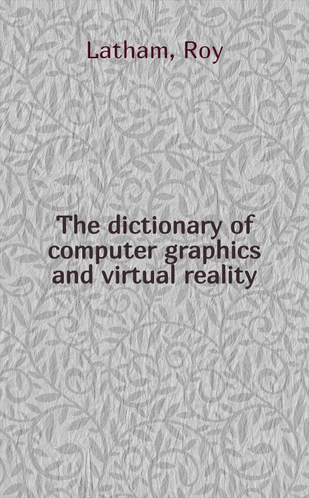 The dictionary of computer graphics and virtual reality = Словарь по компьютерной графике и виртуальной реальности.