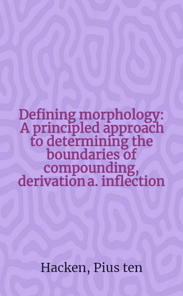 Defining morphology : A principled approach to determining the boundaries of compounding, derivation a. inflection = Определение морфологии.