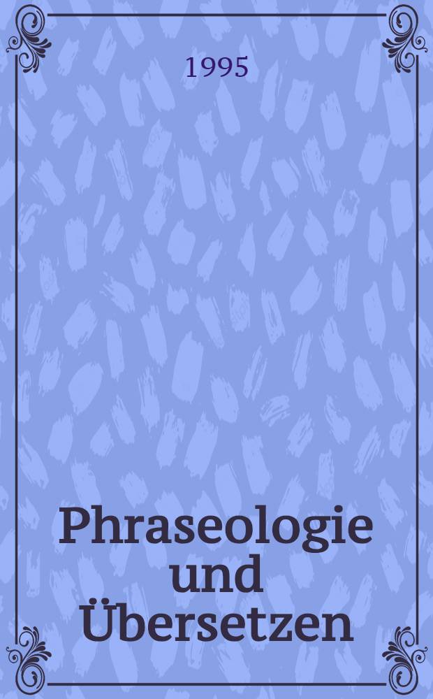 Phraseologie und Übersetzen : Eine Unters. der Übersetzbarkeit kreativ - innovativ gebrauchter wiederholter Rede anhang von Beispielen aus der pol. u. dt. Gegenwartslit. : Diss. = Фразеология и перевод.