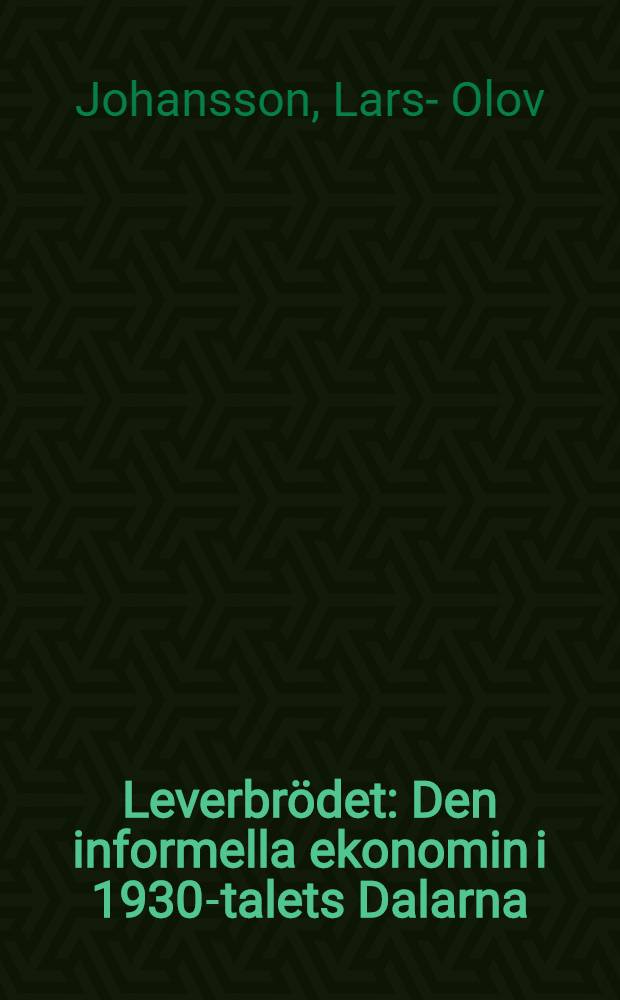 Leverbr&ouml;det : Den informella ekonomin i 1930-talets Dalarna : Diss. = Неформальная экономика в провинции Даларна в 1930г..
