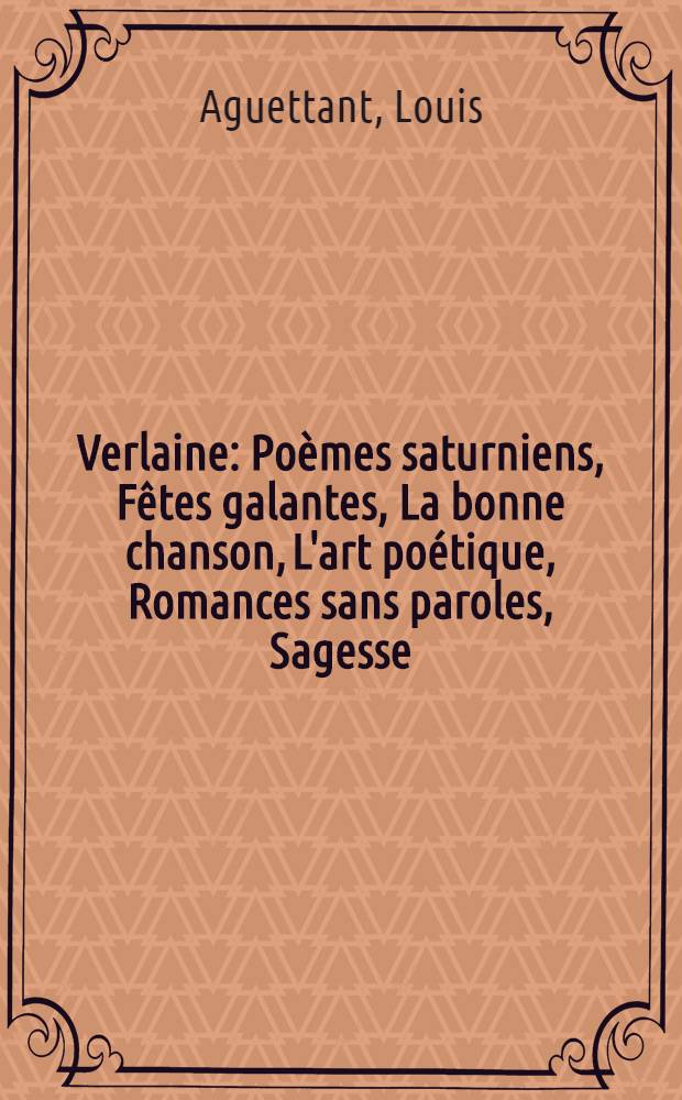 Verlaine : Poèmes saturniens, Fêtes galantes, La bonne chanson, L'art poétique, Romances sans paroles, Sagesse