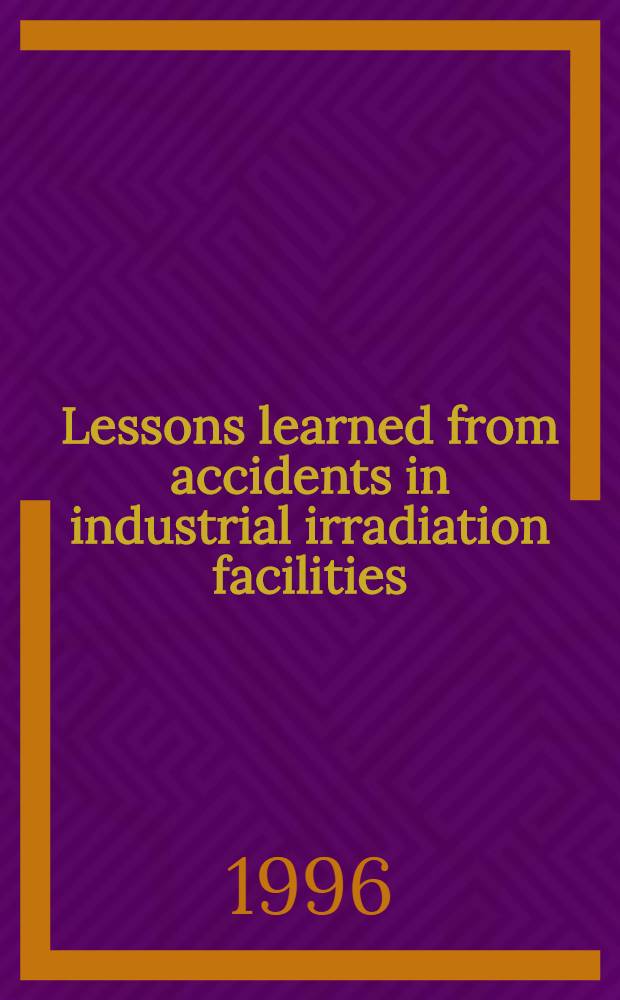 Lessons learned from accidents in industrial irradiation facilities = Уроки, извлеченные из катастроф на промышленных радиационных заводах.