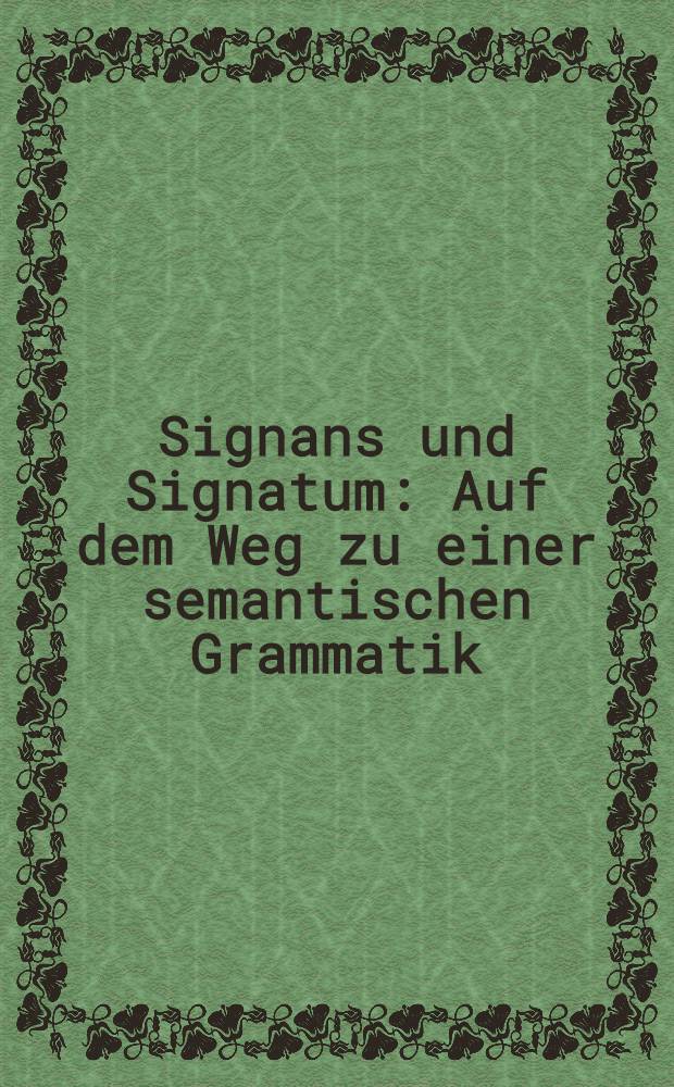 Signans und Signatum : Auf dem Weg zu einer semantischen Grammatik : Festschrift für Paul Valentin zum 60. Geburtstag = Означающее и означаемое ( на пути к семантической грамматике ).
