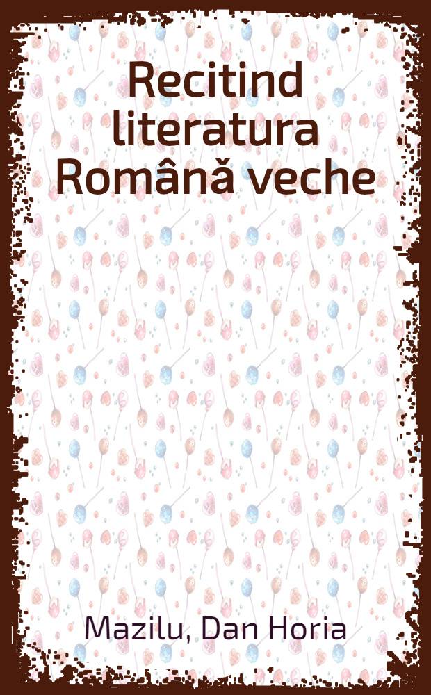 Recitind literatura Românǎ veche = История рум.литературы. Старая румынская литература.