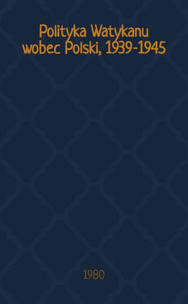 Polityka Watykanu wobec Polski, 1939-1945 = Политика Ватикана по отношению к Польше, 1939-1945.