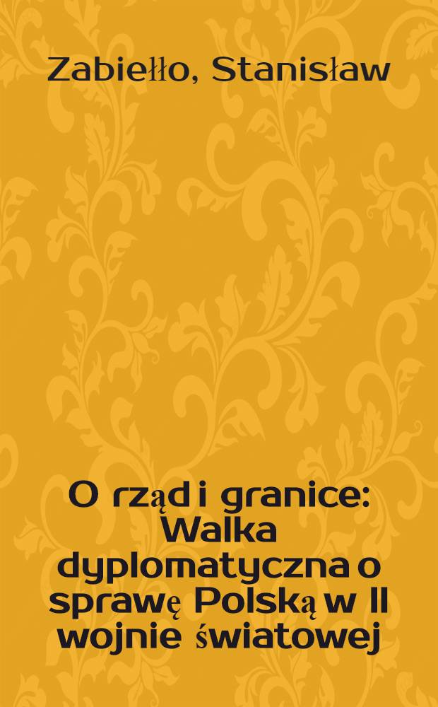 O rząd i granice : Walka dyplomatyczna o sprawę Polską w II wojnie światowej = О правительстве и границах.