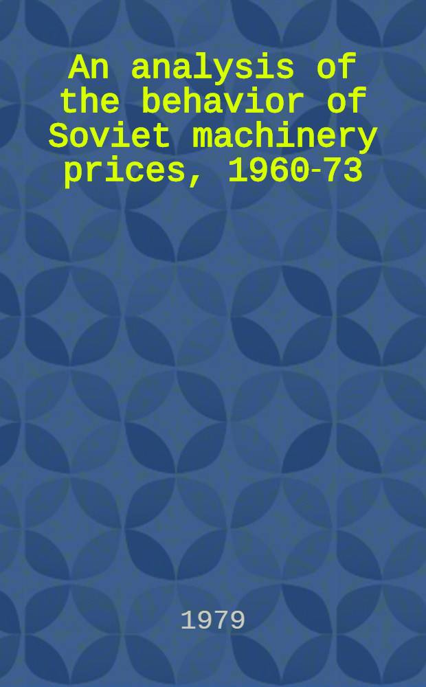 An analysis of the behavior of Soviet machinery prices, 1960-73 : A research paper