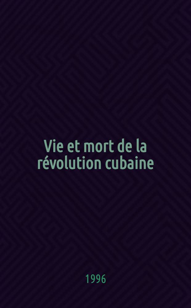 Vie et mort de la révolution cubaine = Жизнь и смерть кубинской революции.