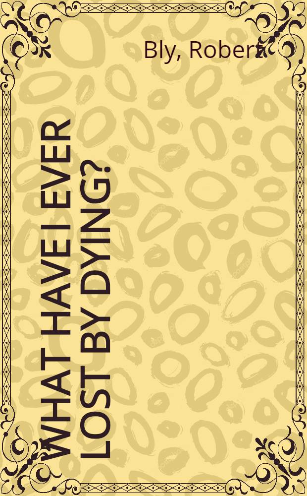 What have I ever lost by dying? : Coll. prose poems
