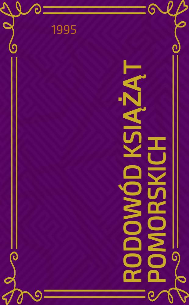 Rodowód książąt pomorskich = Genealogy of Pomeranian dukes = Родословная поморских князей = Родовое древо князей Поморских.