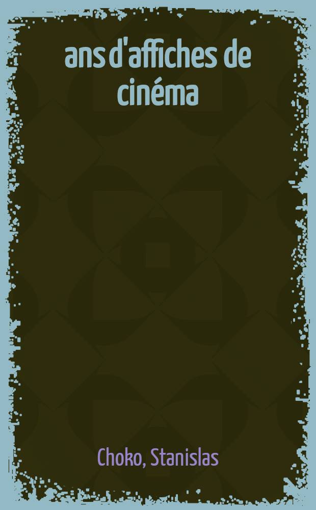 100 ans d'affiches de cinéma : Description et cote de 20 000 affiches = 100 лет киноафиши.
