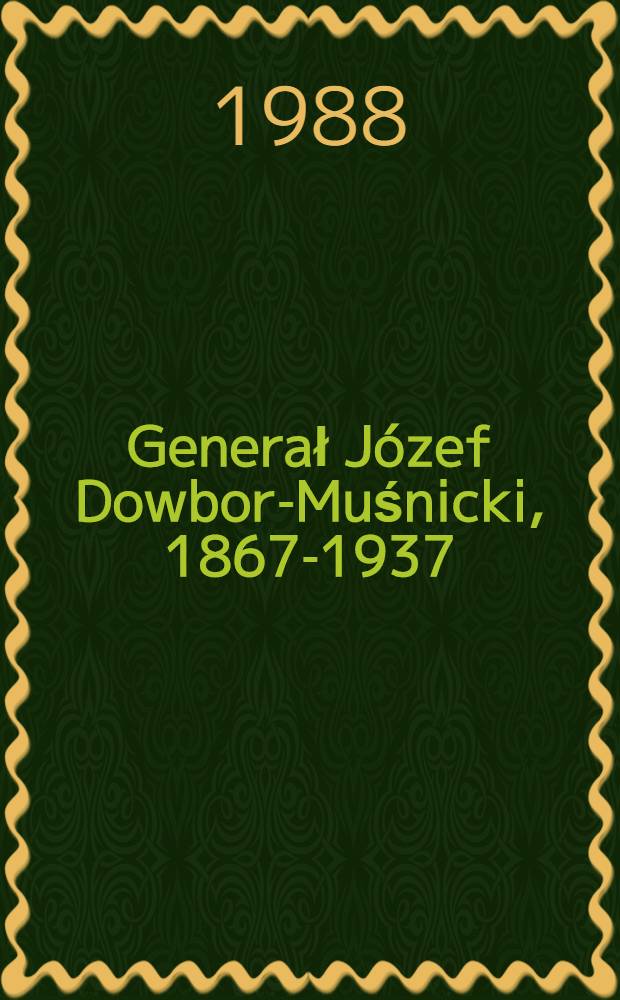 Generał J&oacute;zef Dowbor-Muśnicki, 1867-1937 = Генерал Юзеф Довбор-Мусницкий, 1867 - 1937.