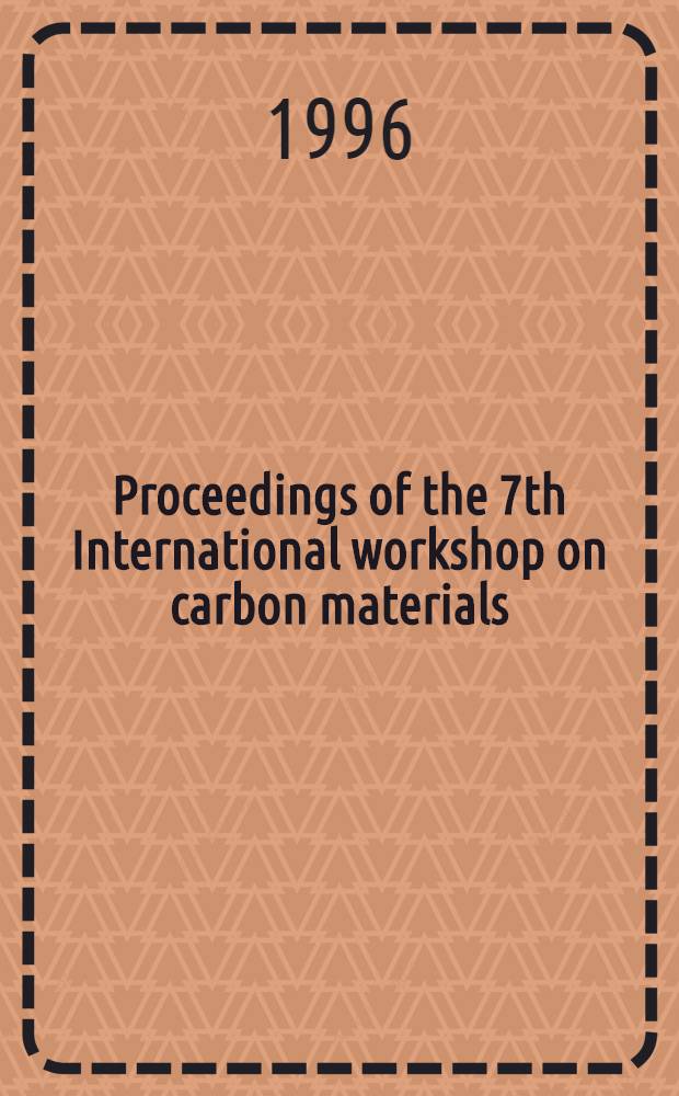 Proceedings of the 7th International workshop on carbon materials : Stockholm, Sweden, Sept. 21-22, 1995 = Седьмая международная рабочая группа по углеродным материалам. Стокгольм, Швеция, 21 - 22 сентября 1995.