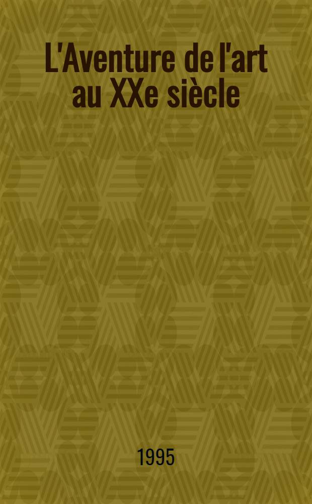 L'Aventure de l'art au XXe siècle = Авантюра искусства в 20 веке.
