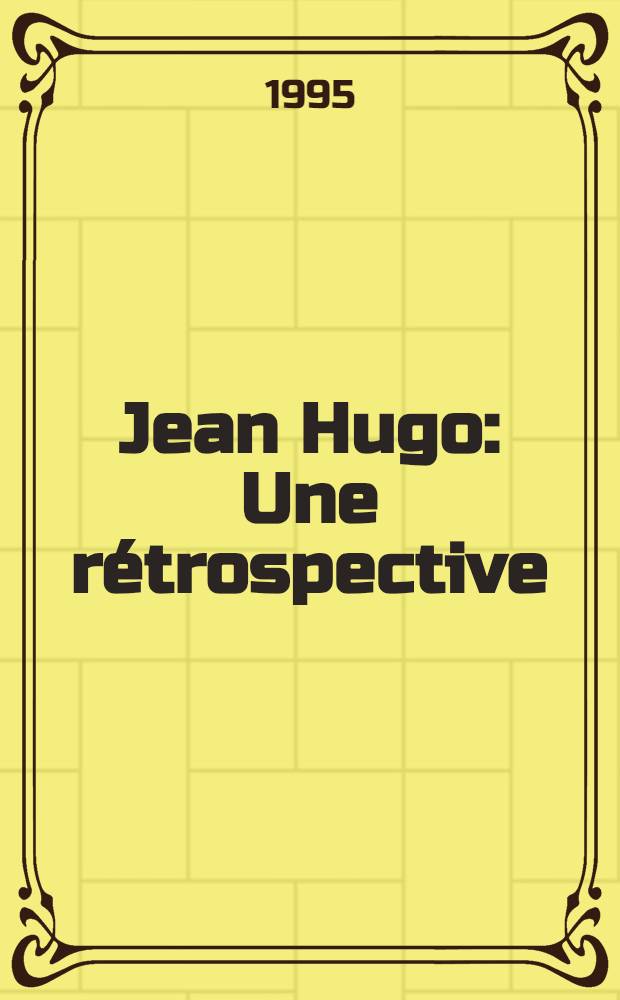 Jean Hugo : Une rétrospective : Cat. de l'Expos., Pavillon du Musée Fabre-Montpellier, 30 mai - 24 sept. 1995 = Жан Гюго. Ретроспектива.