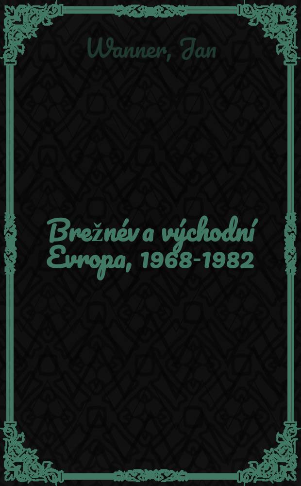 Brežnév a východní Evropa, 1968-1982 = Брежнев и Восточная Европа.