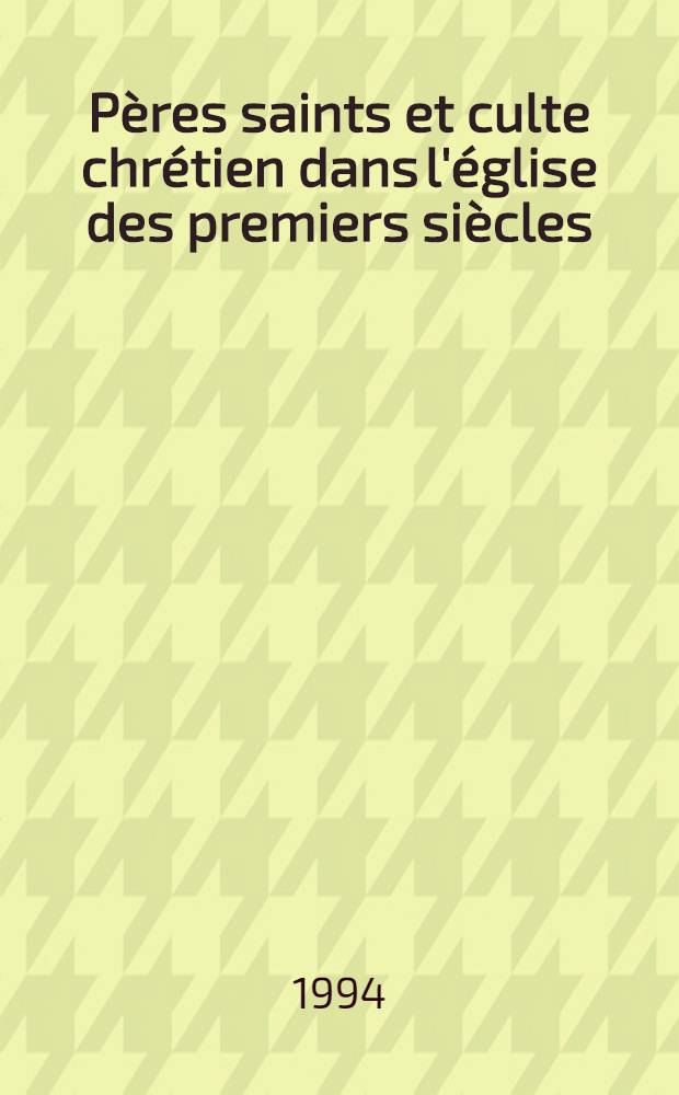 Pères saints et culte chrétien dans l'église des premiers siècles