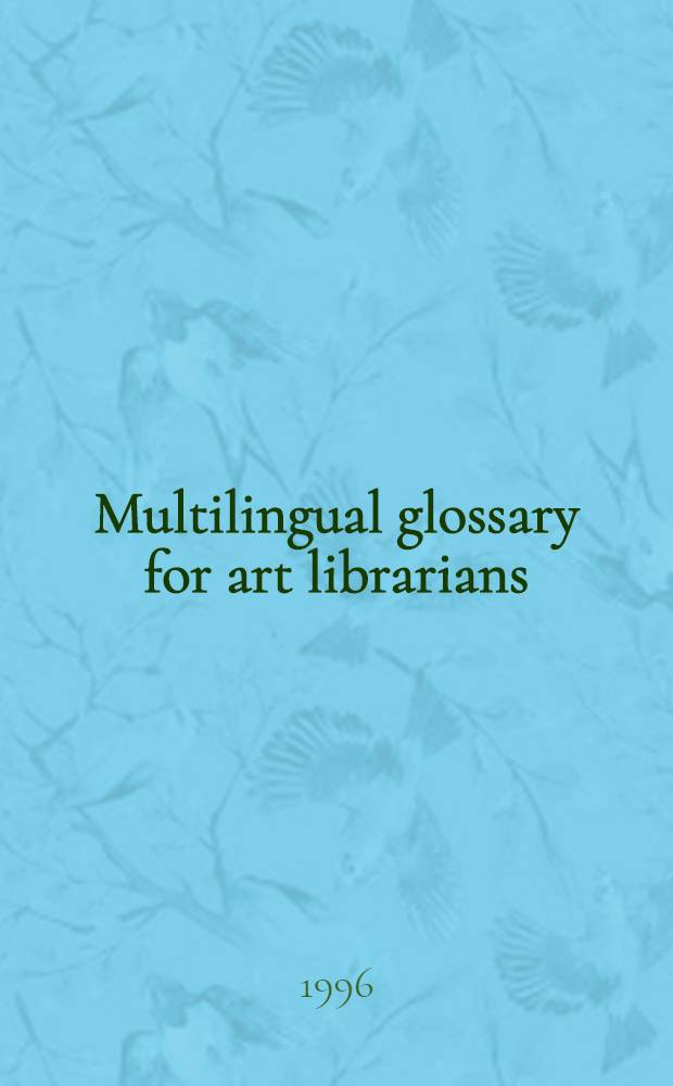 Multilingual glossary for art librarians : Engl. with indexes in Dutch, French, Germ., Ital., Span. a. Swed = Многоязычный мультисловарь по библиотековедению.