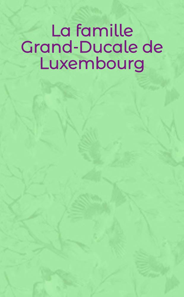La famille Grand-Ducale de Luxembourg = Семья великих герцогов Люксембургских.