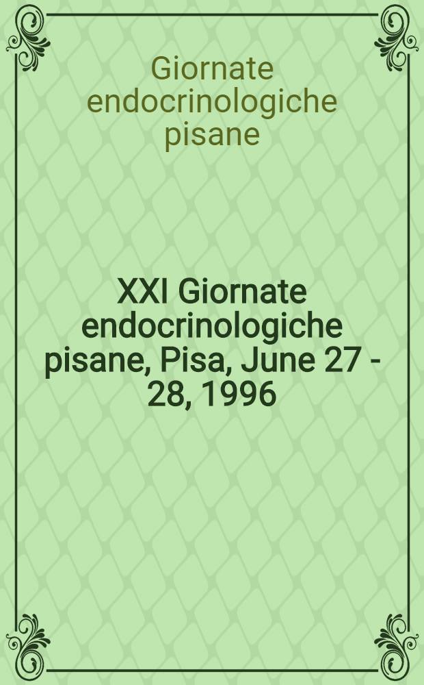 XXI Giornate endocrinologiche pisane, Pisa, June 27 - 28, 1996 = XXI пизанское эндокринологическое совещание, Пиза, июнь 27-28, 1996.