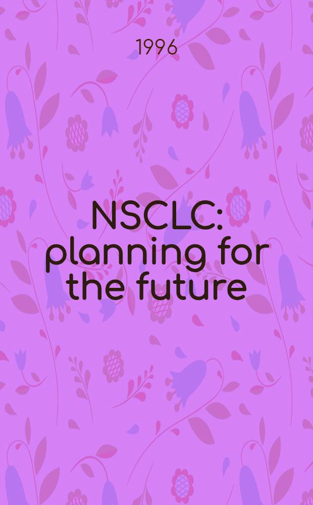 NSCLC: planning for the future = Немелкоклеточный рак легких: планирование на будущее.
