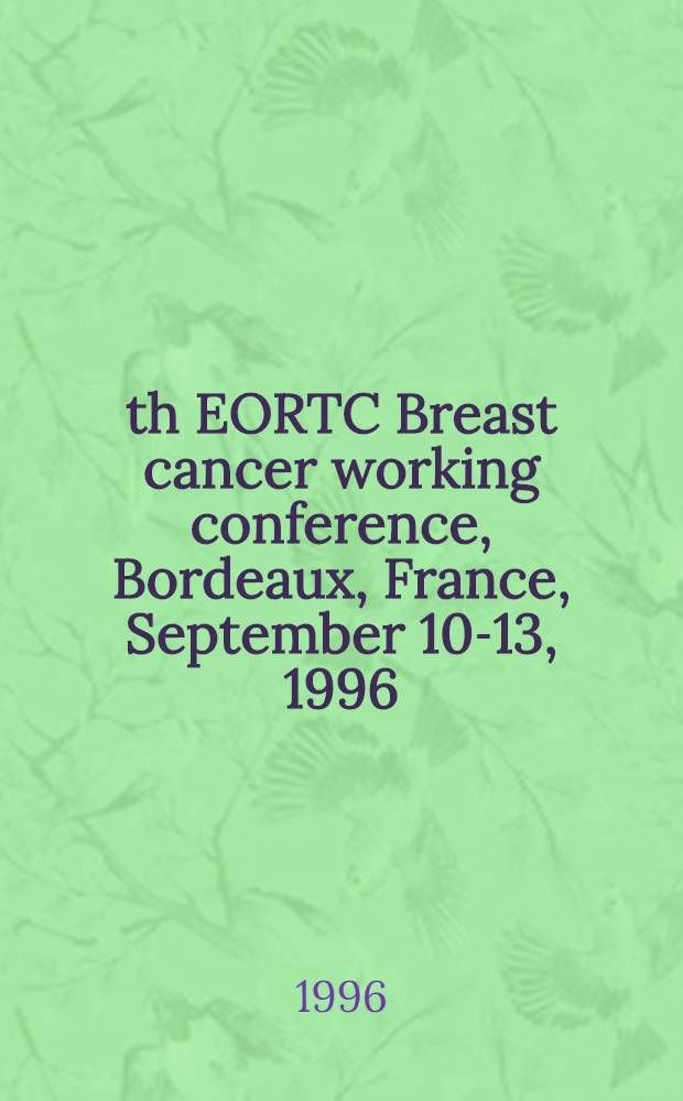 7th EORTC Breast cancer working conference, Bordeaux, France, September 10-13, 1996 = 7-ой семинар конференции Европейской организации по исследованию и терапии рака груди, Франция, сентябрь 10-11, 1996.