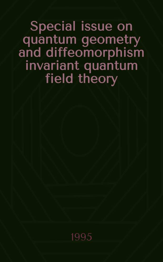 Special issue on quantum geometry and diffeomorphism invariant quantum field theory = Специальный выпуск по квантовой геометрии и диффеоморфической инвариантной квантовой теории поля..