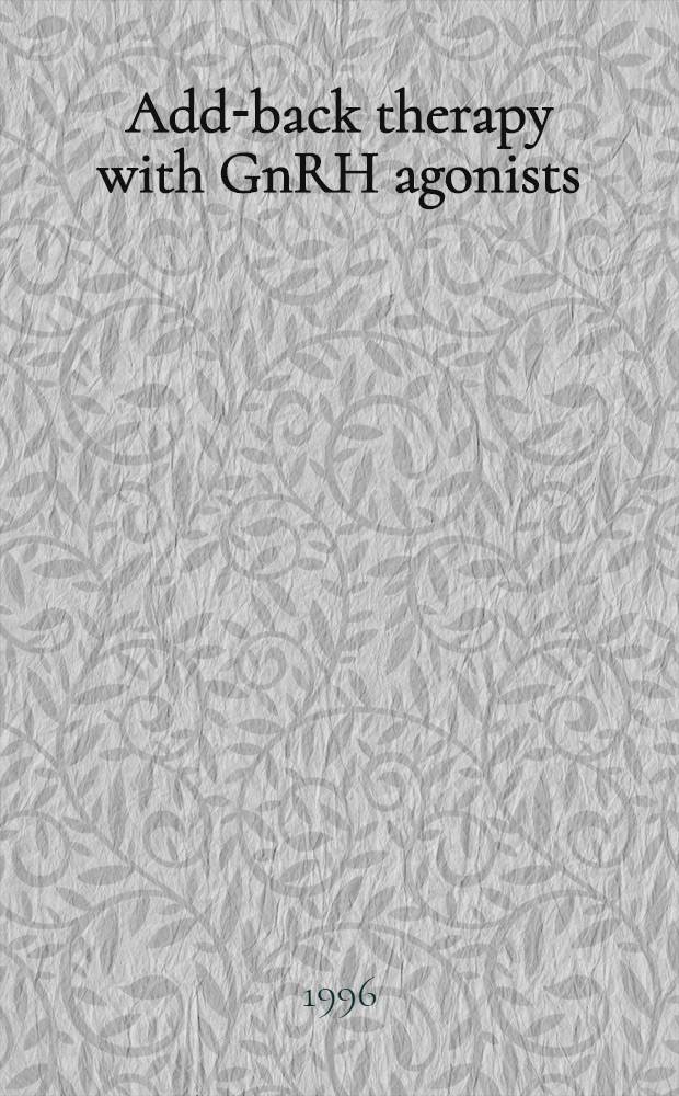 Add-back therapy with GnRH agonists: an effective answer for the treatment of chronic benign gynaecological conditions? : Proc. of the 4th Intern. symp. on GnRH analogues in cancer a. human reproduction, Geneva, Switzerland, 8 - 11 Febr. 1996 = Терапия агонистами гонадотропин-рилизинг гормонов с повторным добавлением эффективный ответ при лечении хронических доброкачественных гинекологических состояний. Материалы 4-го международного симпозиума по аналогам гонадотропин-рилизинг гормона при раке .