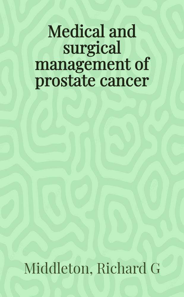 Medical and surgical management of prostate cancer = Терапевтическое и хирургическое лечение рака предстательной железы.