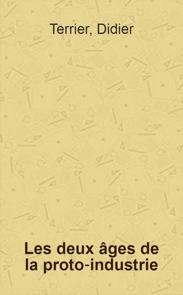 Les deux âges de la proto-industrie : Les tisserands du Cambrésis et du Saint-Quentinois, 1730-1880 = Два года протоиндустрии. Ткачи во Франции 1730-1880.