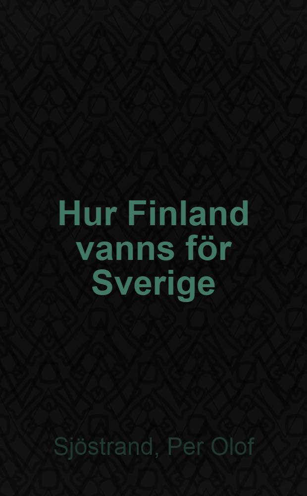 Hur Finland vanns för Sverige : En historia för nationalstater = История Швеции и Финляндии.