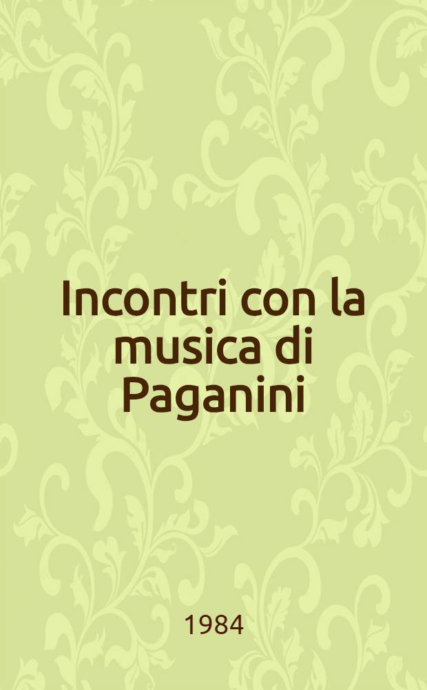 Incontri con la musica di Paganini : Atti del Seminario di studi a cura dell'Ist. di studi paganiniani tenuto a Genova il 5 e 6 marzo 1982 in occasione del secondo centenario della nascita di Nicolò Paganini