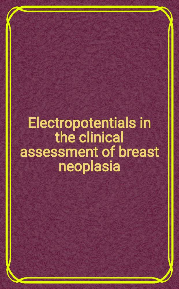 Electropotentials in the clinical assessment of breast neoplasia = Электропотенциалы в клинической оценке новообразований грудной железы.