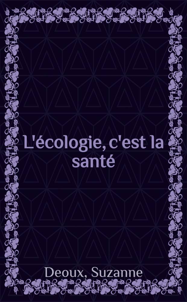 L'écologie, c'est la santé : L'impact des nuisances de l'environnement sur la santé : Connaître pour agir au quotidien = Экология - это здоровье. Влияние вредностей окружающей среды на здоровье. Знать, чтобы действовать каждый день.