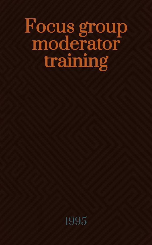 Focus group moderator training : Nov. 12-22, 1993, Moscow, Russia