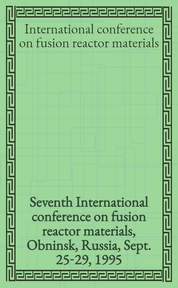 Seventh International conference on fusion reactor materials, Obninsk, Russia, Sept. 25-29, 1995 : Abstracts