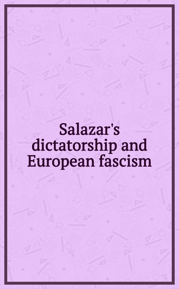 Salazar's dictatorship and European fascism = Диктаторский режим Салазара и европейский фашизм.