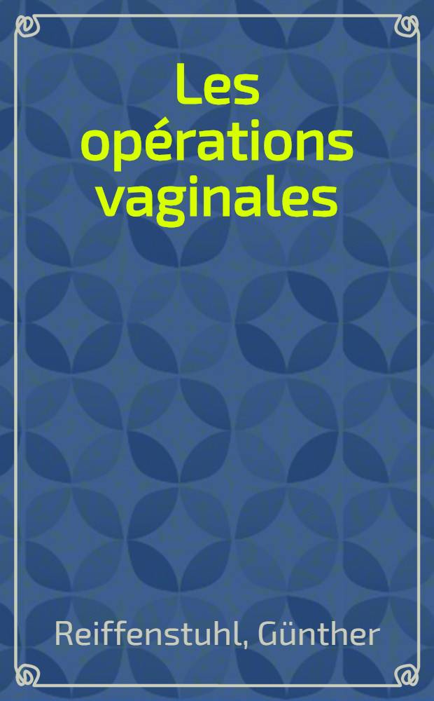 Les opérations vaginales : Anatomie chirurgicale et technique opératoire : Atlas = Влагалищные операции. Хирургическая анатомия и техника операций. Атлас.