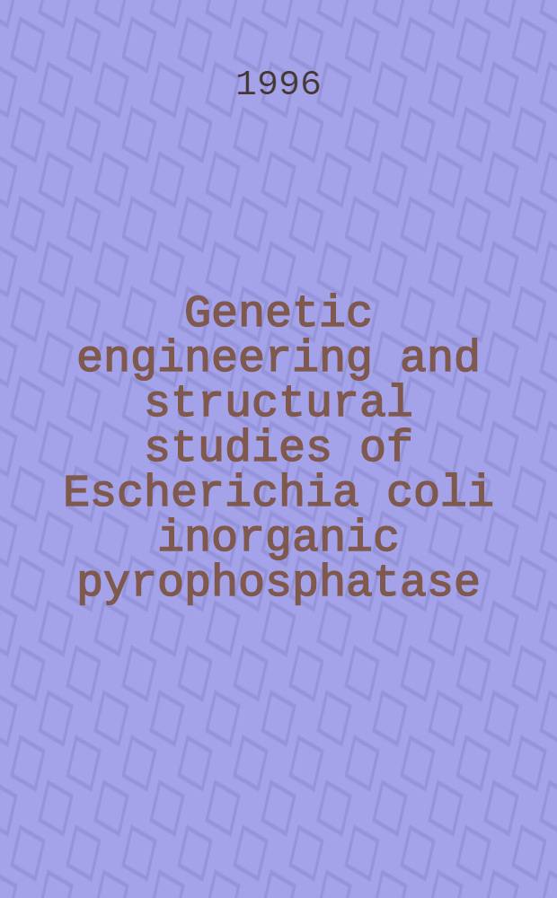 Genetic engineering and structural studies of Escherichia coli inorganic pyrophosphatase : Diss. = Генетическая инженерия и структурное изучение инорганический пирофосфатазы кишечной палочки.