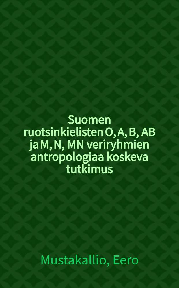Suomen ruotsinkielisten O, A, B, AB ja M, N, MN veriryhmien antropologiaa koskeva tutkimus = Антропологические исследования относительно групп крови O,A,B,AB JA M,N,MN финско-шведско язычного населения.