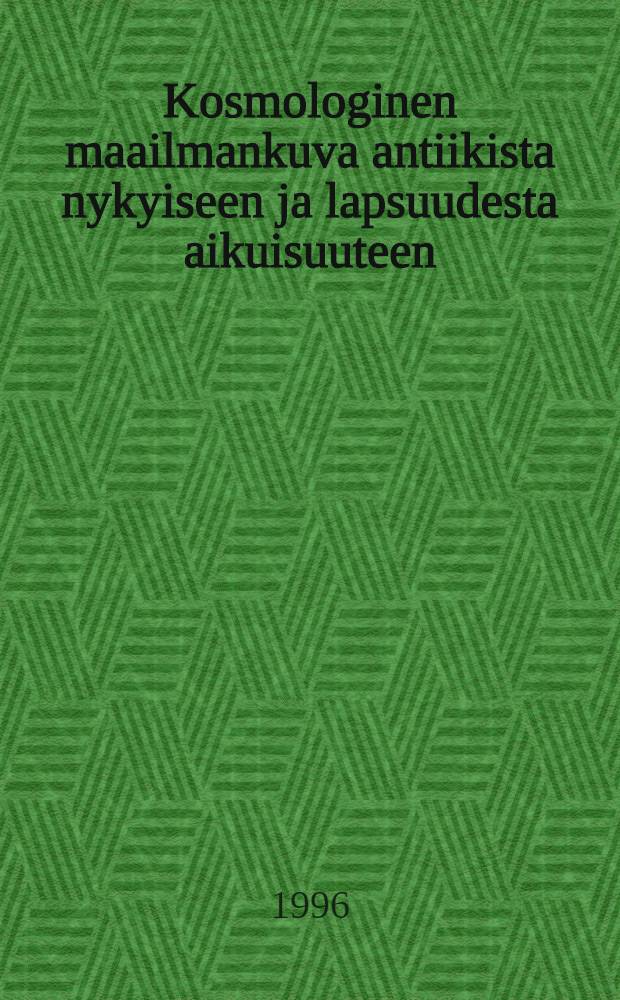 Kosmologinen maailmankuva antiikista nykyiseen ja lapsuudesta aikuisuuteen : Diss. = Космическое мировоззрение от античности до наших дней и с детства до взрослости.